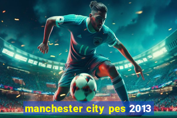 manchester city pes 2013